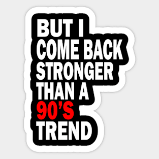 but i come back stronger than a 90's trend Sticker